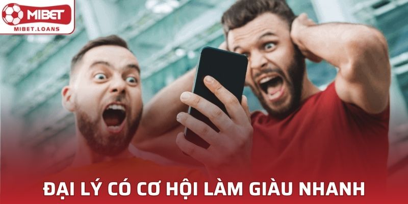 Đại lý MIBET tạo cơ hội làm giàu nhanh chóng cho mọi thành viên