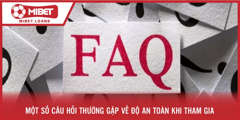 Một số câu hỏi thường gặp về độ an toàn khi tham gia