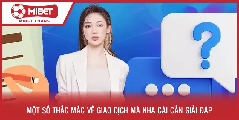 Một số thắc mắc về giao dịch mà nhà cái cần giải đáp
