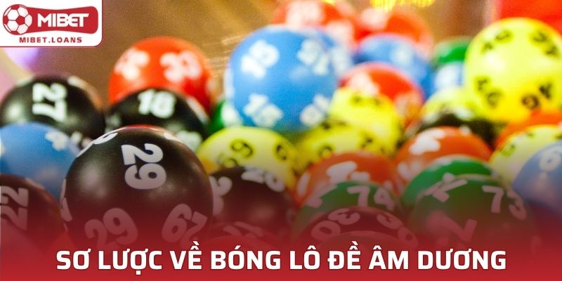 Sơ lược về bóng lô đề âm dương cho người mới